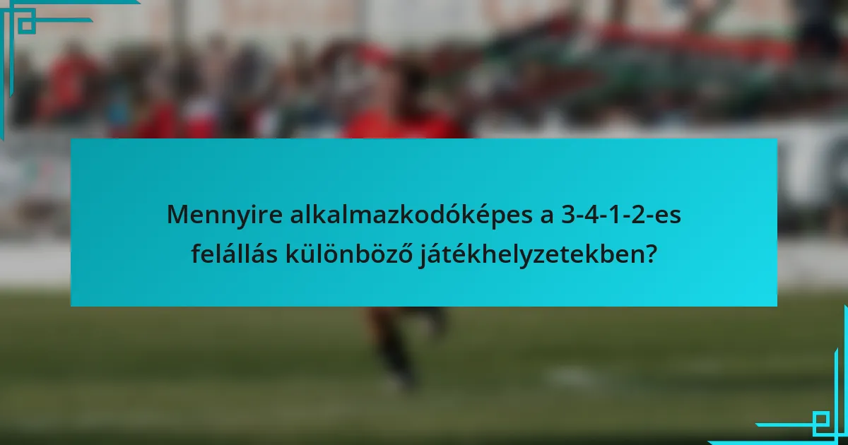 Mennyire alkalmazkodóképes a 3-4-1-2-es felállás különböző játékhelyzetekben?