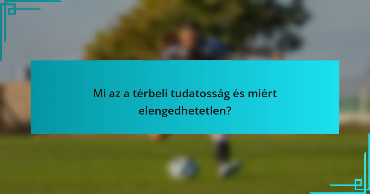 Mi az a térbeli tudatosság és miért elengedhetetlen?