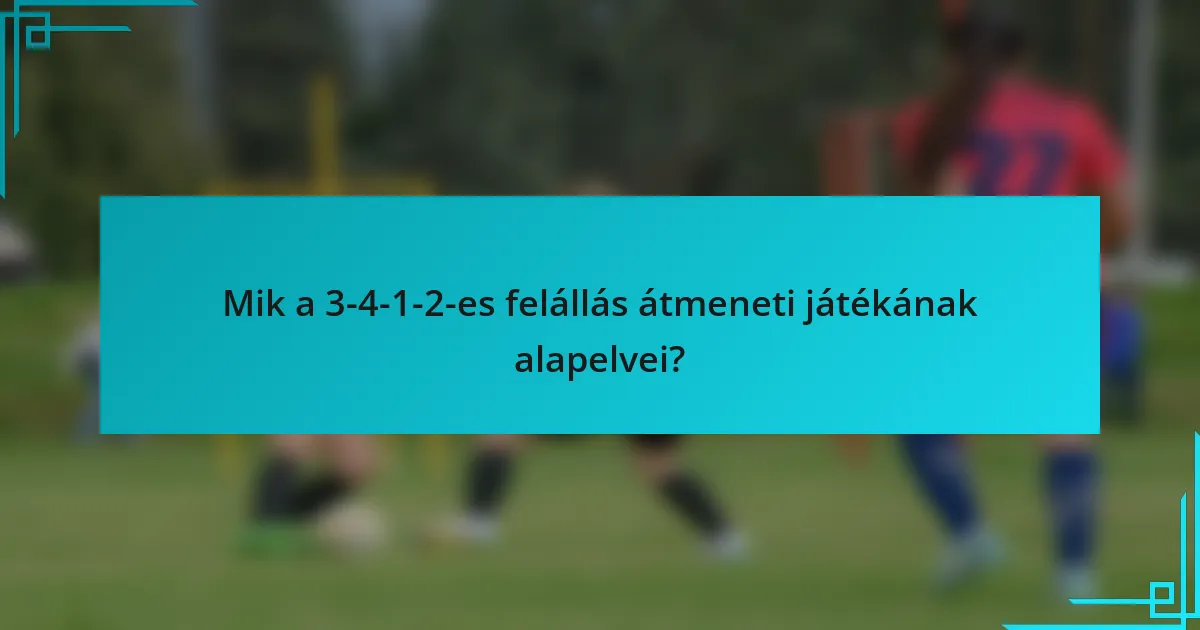 Mik a 3-4-1-2-es felállás átmeneti játékának alapelvei?