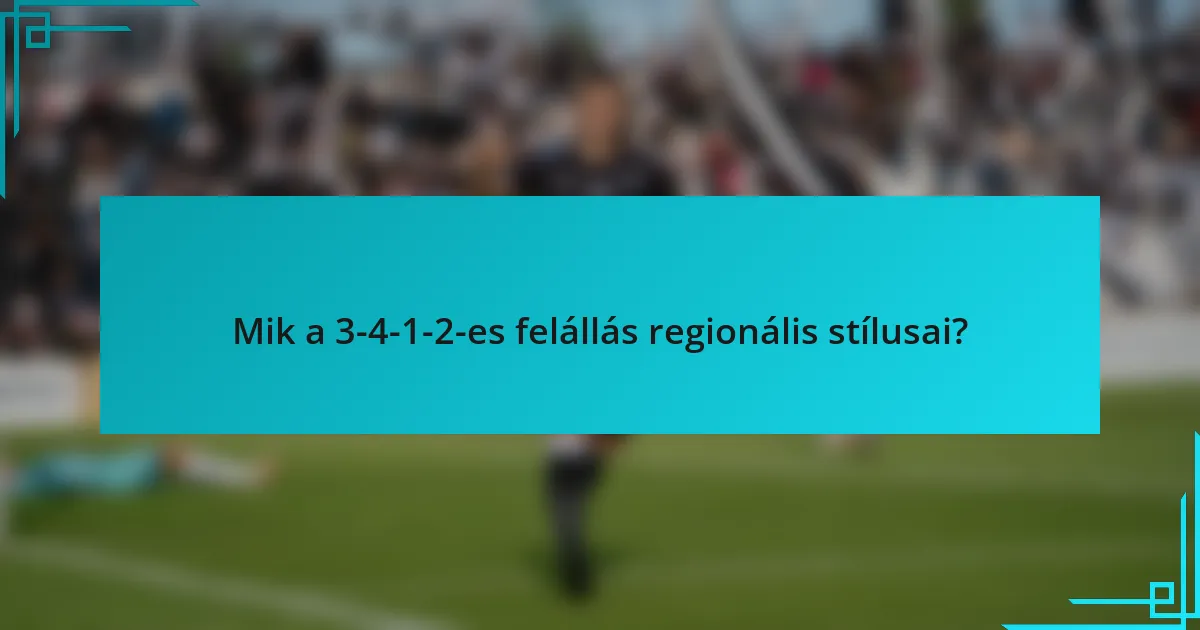 Mik a 3-4-1-2-es felállás regionális stílusai?