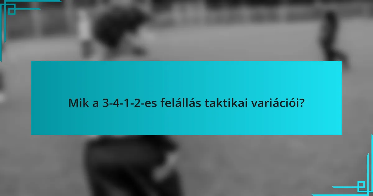 Mik a 3-4-1-2-es felállás taktikai variációi?