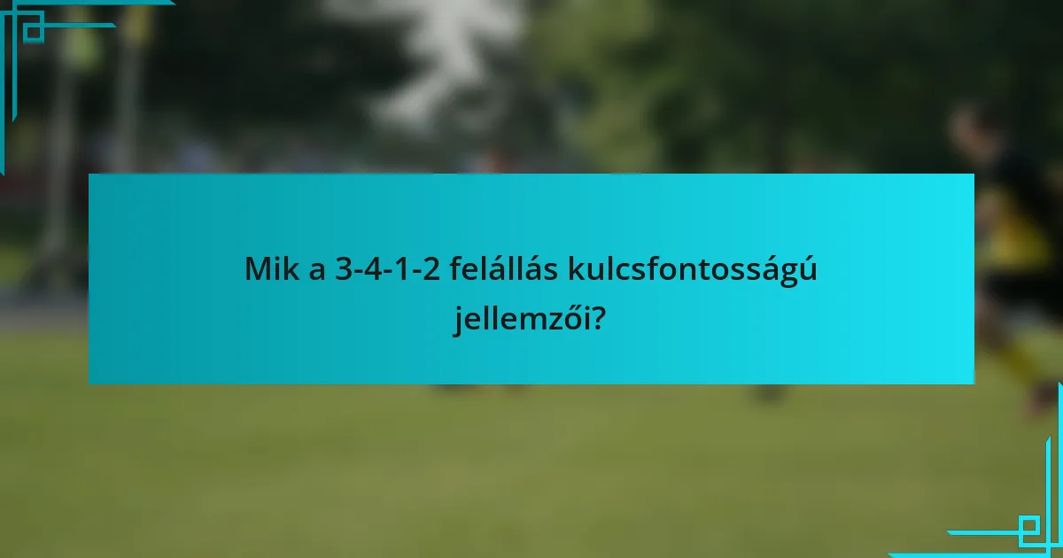 Mik a 3-4-1-2 felállás kulcsfontosságú jellemzői?
