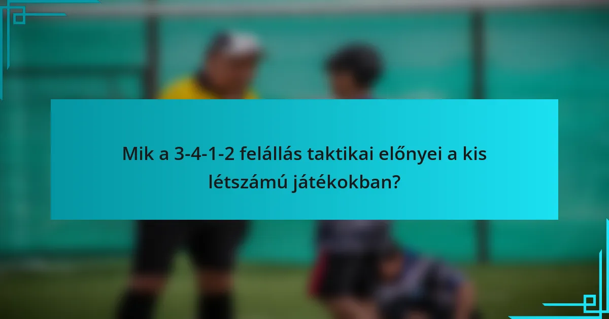 Mik a 3-4-1-2 felállás taktikai előnyei a kis létszámú játékokban?