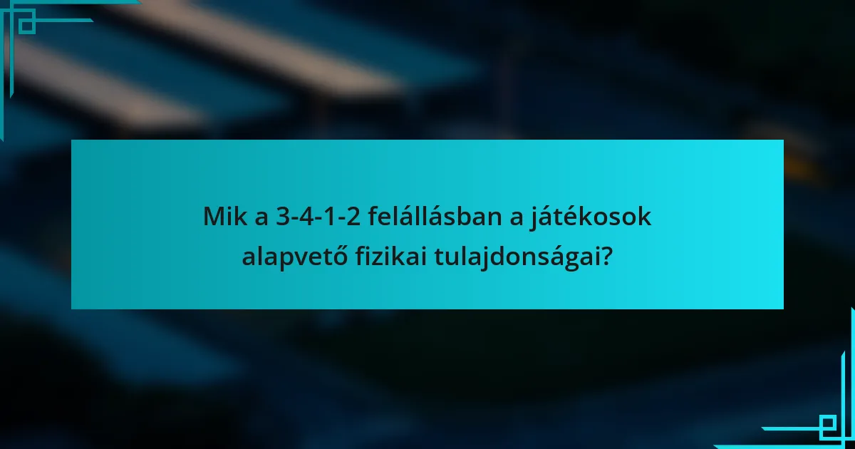 Mik a 3-4-1-2 felállásban a játékosok alapvető fizikai tulajdonságai?