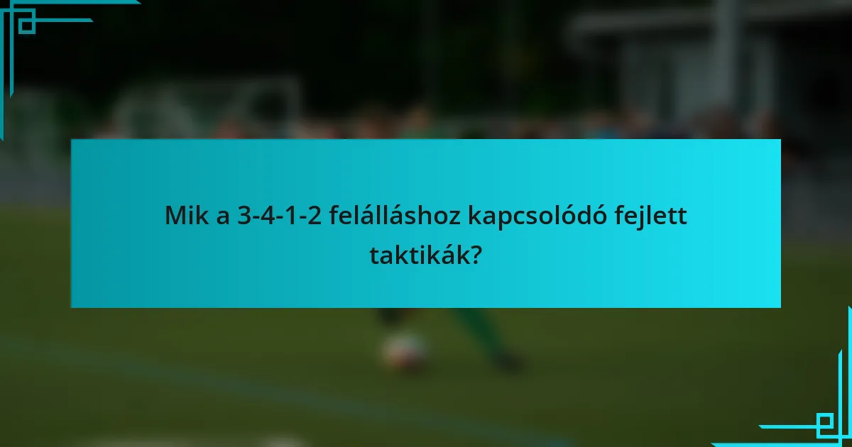Mik a 3-4-1-2 felálláshoz kapcsolódó fejlett taktikák?