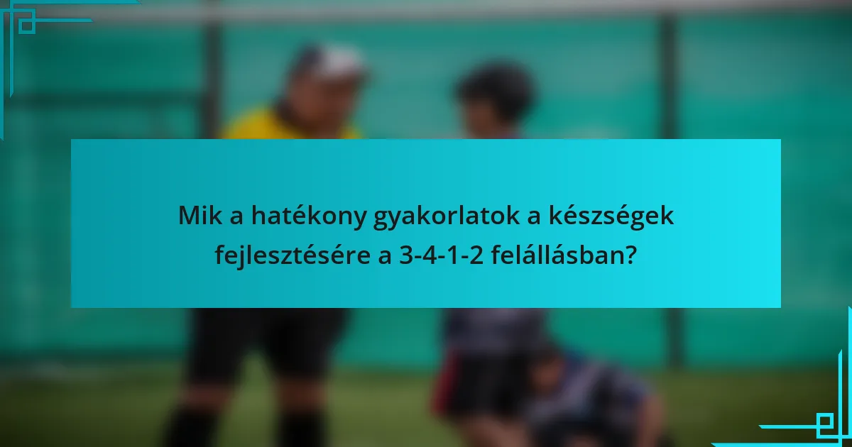 Mik a hatékony gyakorlatok a készségek fejlesztésére a 3-4-1-2 felállásban?