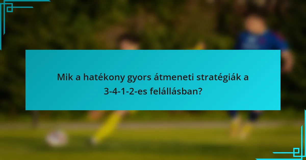 Mik a hatékony gyors átmeneti stratégiák a 3-4-1-2-es felállásban?