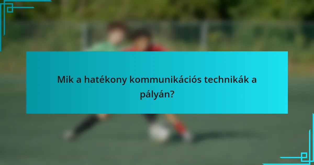 Mik a hatékony kommunikációs technikák a pályán?