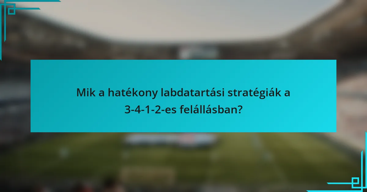 Mik a hatékony labdatartási stratégiák a 3-4-1-2-es felállásban?