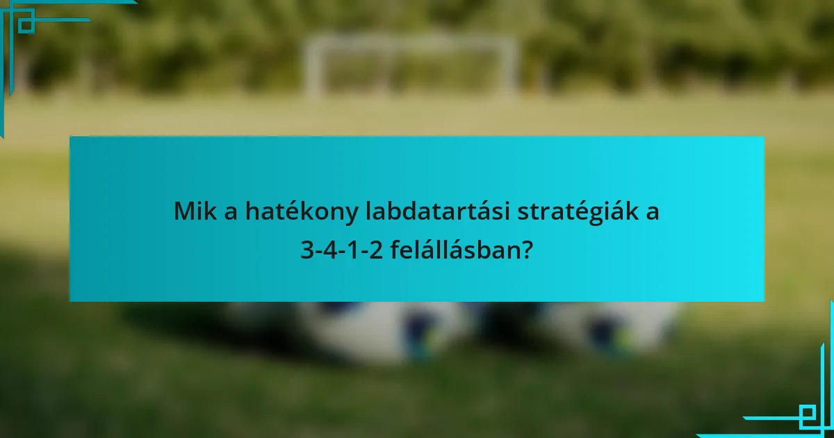 Mik a hatékony labdatartási stratégiák a 3-4-1-2 felállásban?