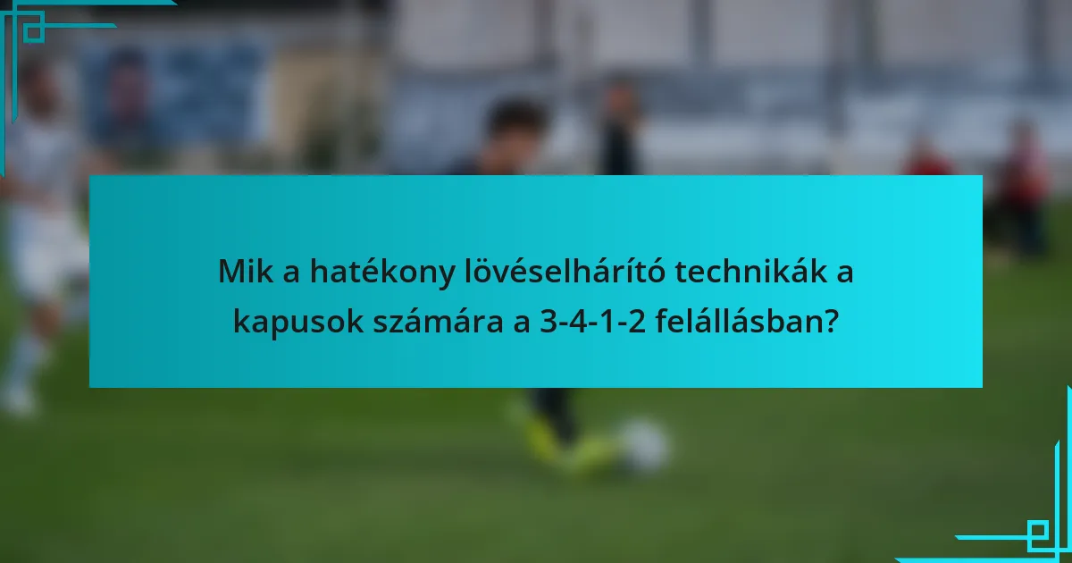Mik a hatékony lövéselhárító technikák a kapusok számára a 3-4-1-2 felállásban?