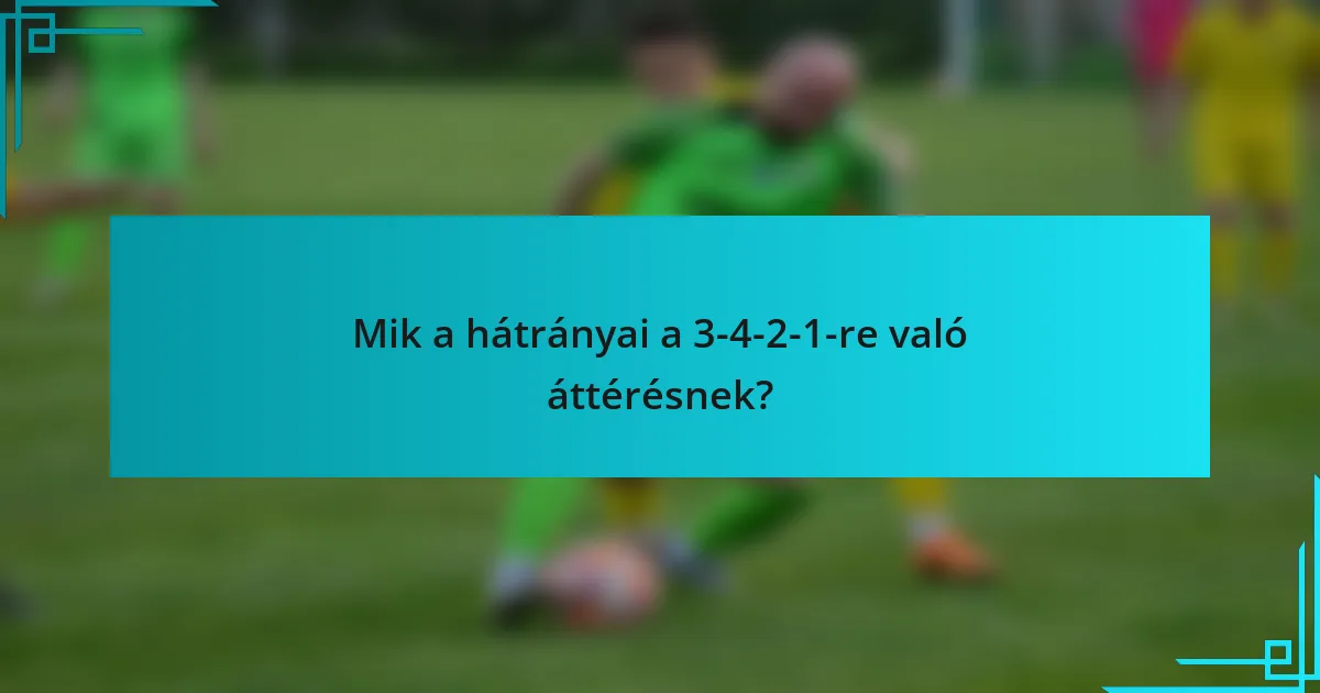 Mik a hátrányai a 3-4-2-1-re való áttérésnek?