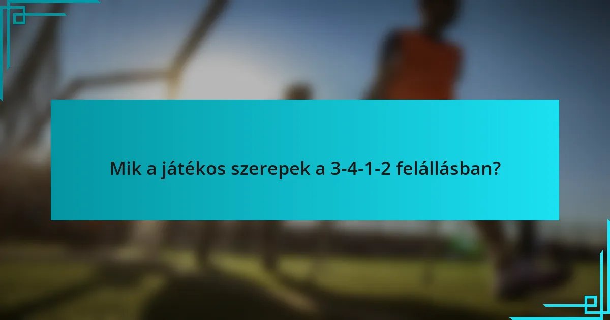 Mik a játékos szerepek a 3-4-1-2 felállásban?