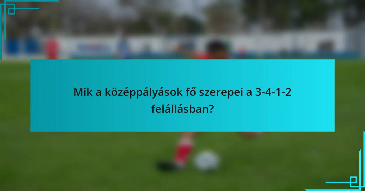 Mik a középpályások fő szerepei a 3-4-1-2 felállásban?