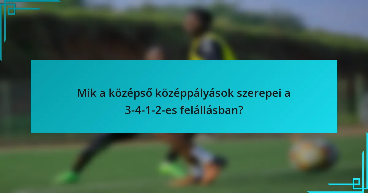 Mik a középső középpályások szerepei a 3-4-1-2-es felállásban?