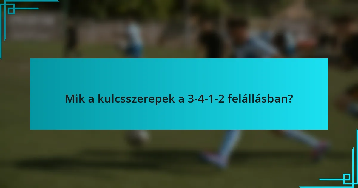 Mik a kulcsszerepek a 3-4-1-2 felállásban?