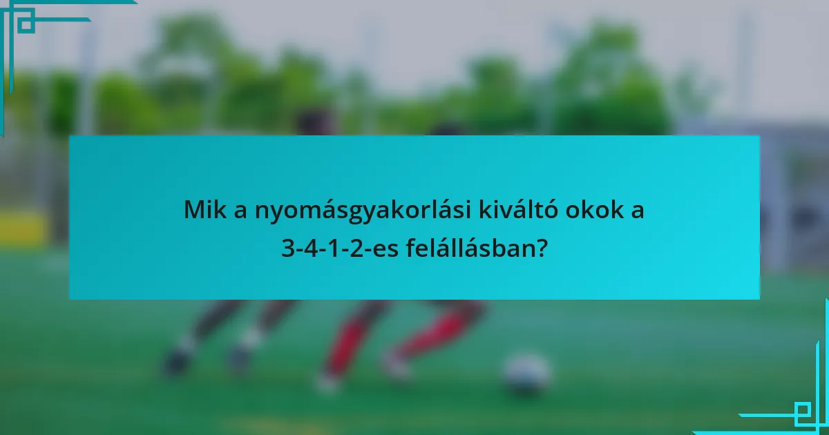 Mik a nyomásgyakorlási kiváltó okok a 3-4-1-2-es felállásban?