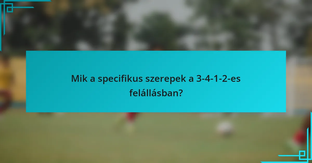 Mik a specifikus szerepek a 3-4-1-2-es felállásban?