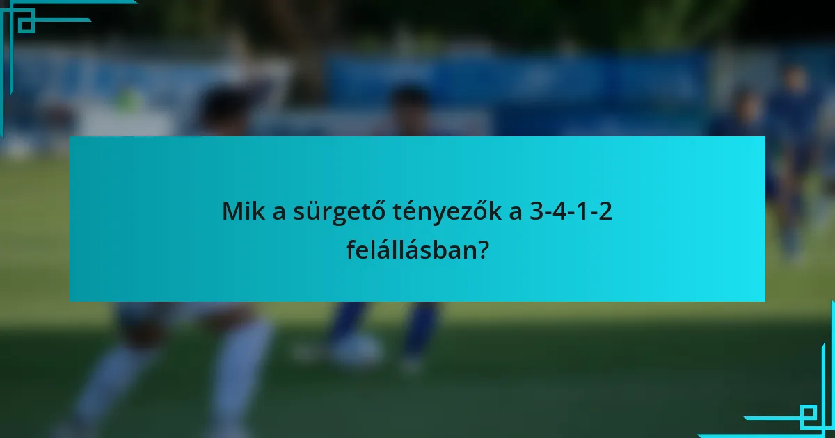 Mik a sürgető tényezők a 3-4-1-2 felállásban?