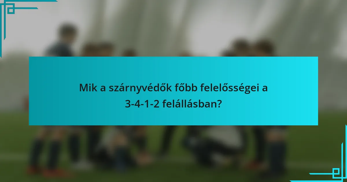 Mik a szárnyvédők főbb felelősségei a 3-4-1-2 felállásban?