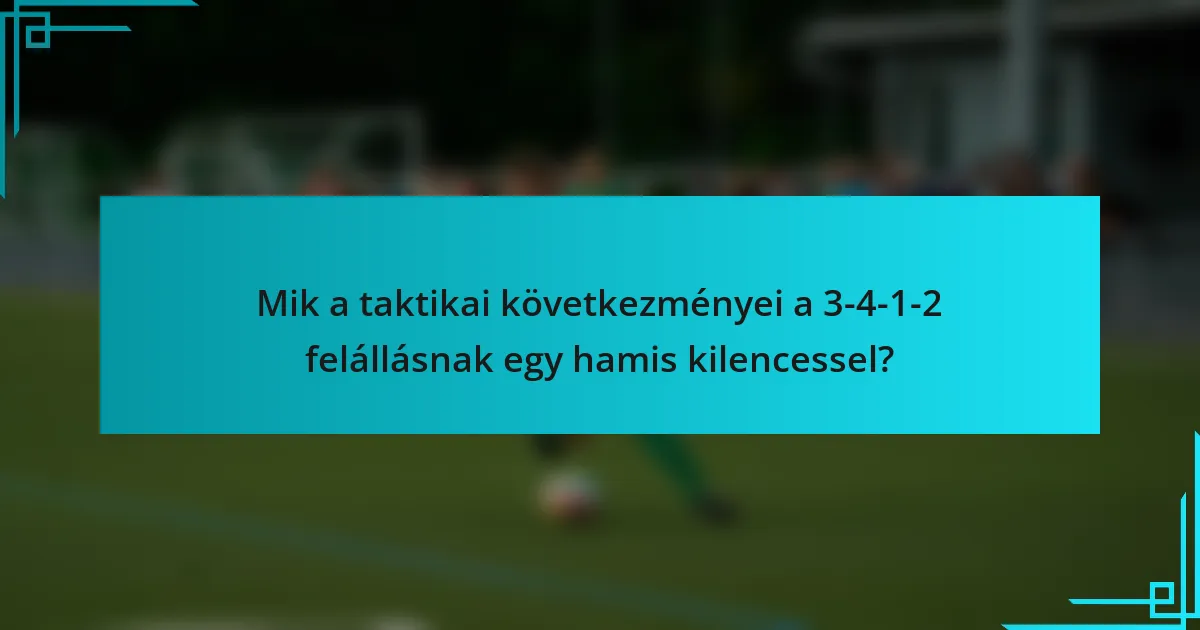 Mik a taktikai következményei a 3-4-1-2 felállásnak egy hamis kilencessel?