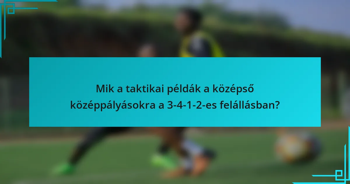 Mik a taktikai példák a középső középpályásokra a 3-4-1-2-es felállásban?
