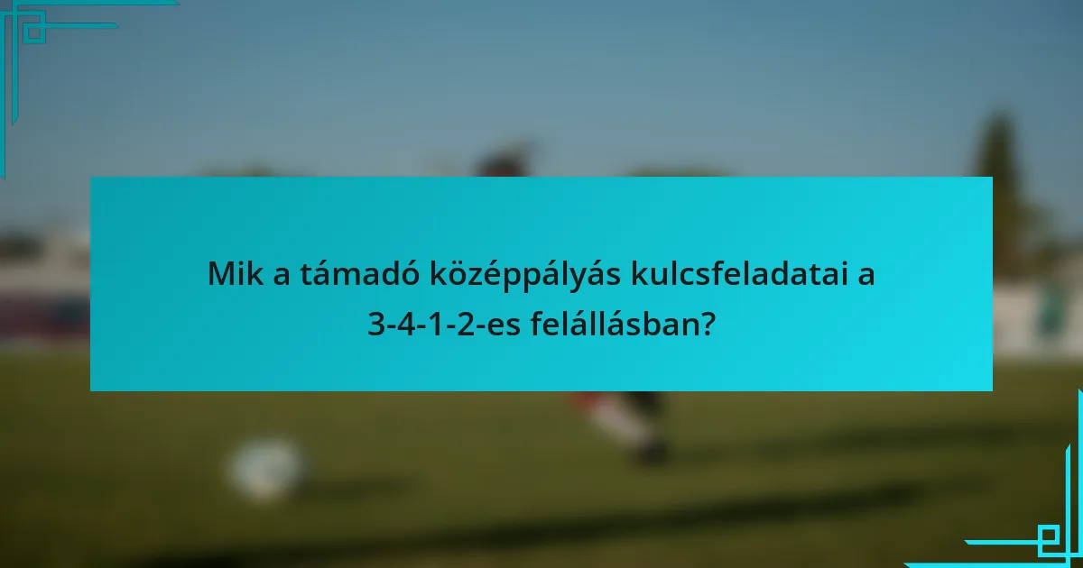 Mik a támadó középpályás kulcsfeladatai a 3-4-1-2-es felállásban?