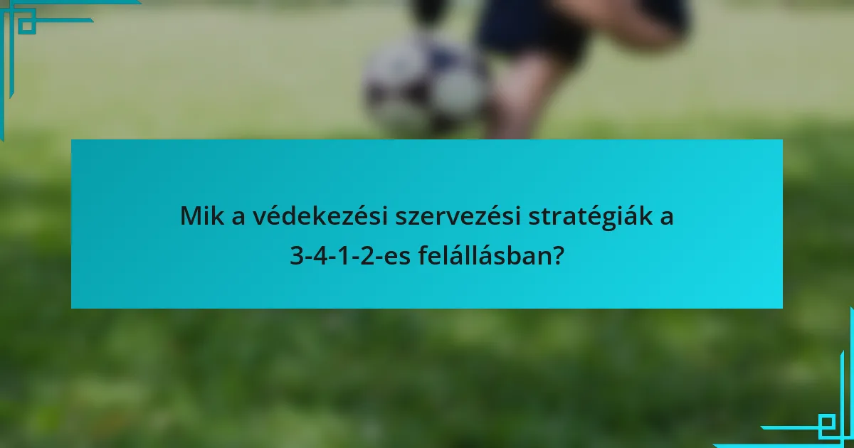 Mik a védekezési szervezési stratégiák a 3-4-1-2-es felállásban?