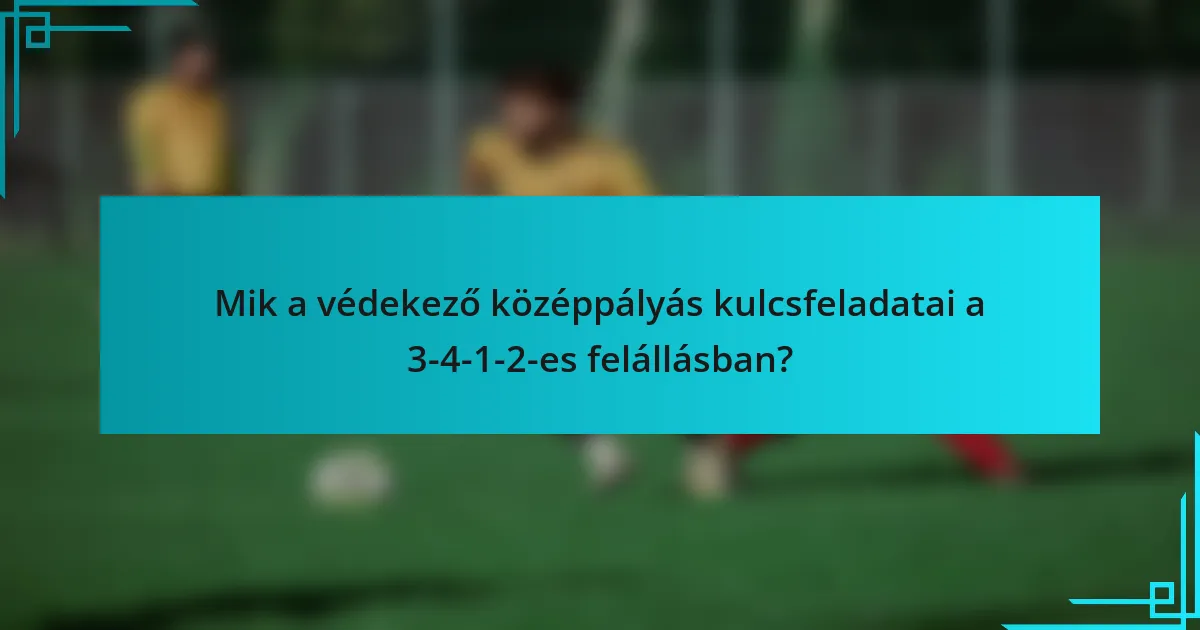 Mik a védekező középpályás kulcsfeladatai a 3-4-1-2-es felállásban?