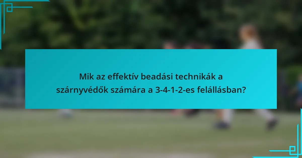 Mik az effektív beadási technikák a szárnyvédők számára a 3-4-1-2-es felállásban?