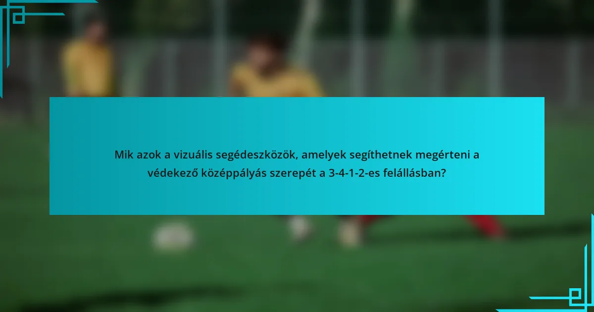 Mik azok a vizuális segédeszközök, amelyek segíthetnek megérteni a védekező középpályás szerepét a 3-4-1-2-es felállásban?