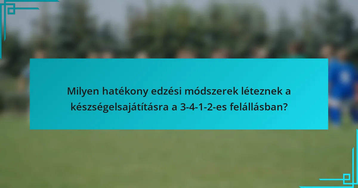 Milyen hatékony edzési módszerek léteznek a készségelsajátításra a 3-4-1-2-es felállásban?