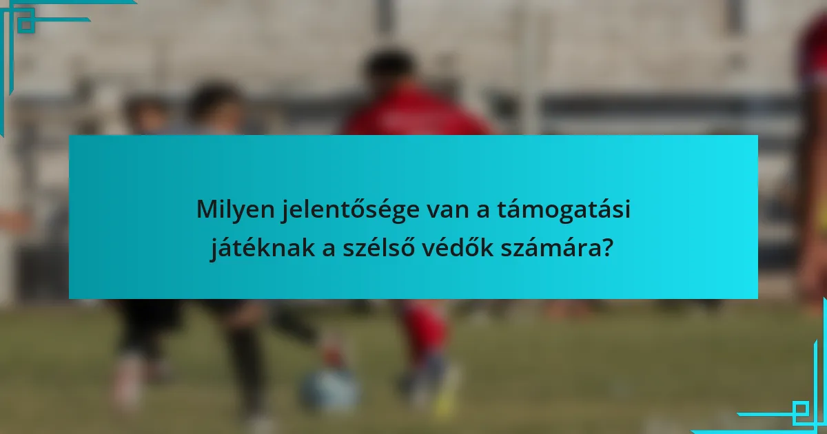 Milyen jelentősége van a támogatási játéknak a szélső védők számára?