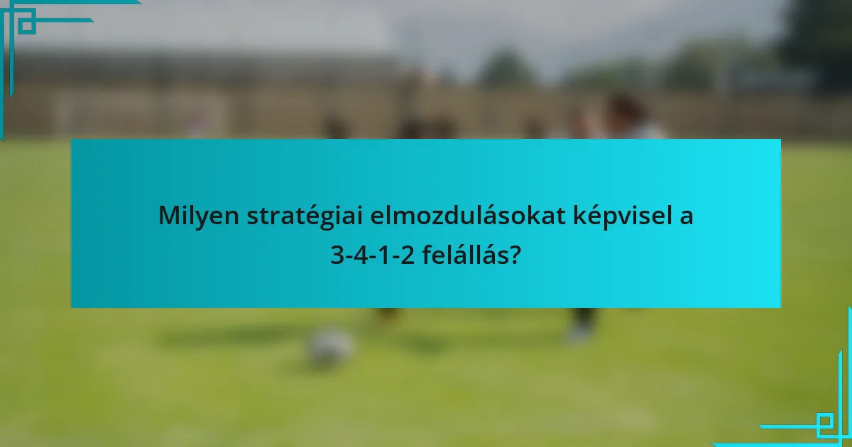 Milyen stratégiai elmozdulásokat képvisel a 3-4-1-2 felállás?