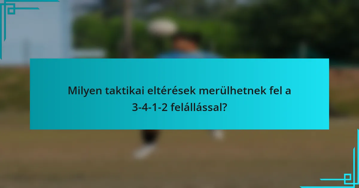 Milyen taktikai eltérések merülhetnek fel a 3-4-1-2 felállással?