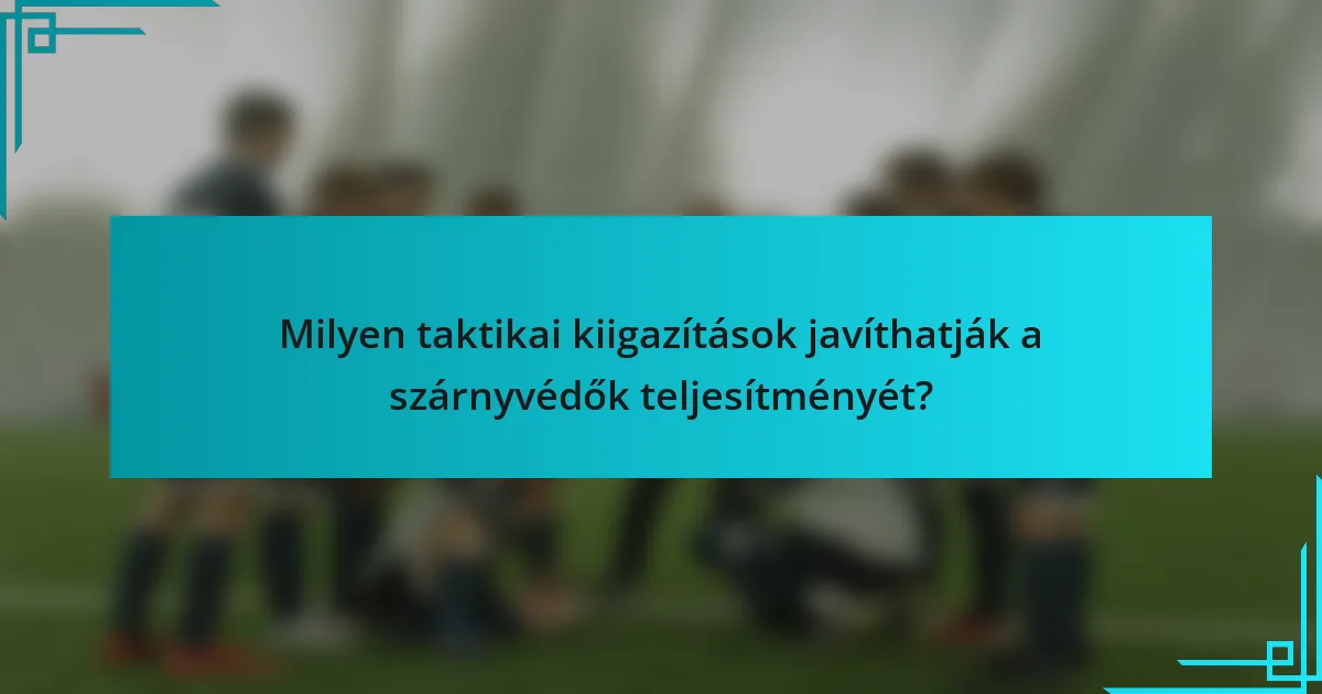 Milyen taktikai kiigazítások javíthatják a szárnyvédők teljesítményét?