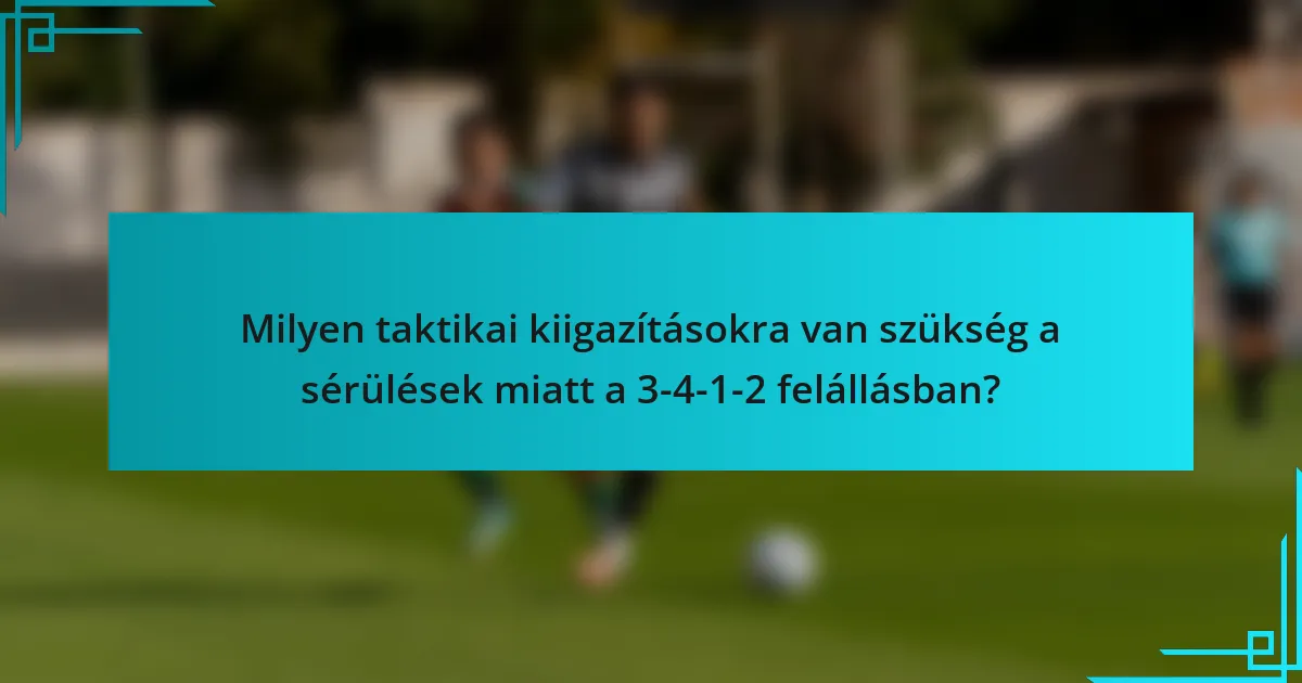 Milyen taktikai kiigazításokra van szükség a sérülések miatt a 3-4-1-2 felállásban?