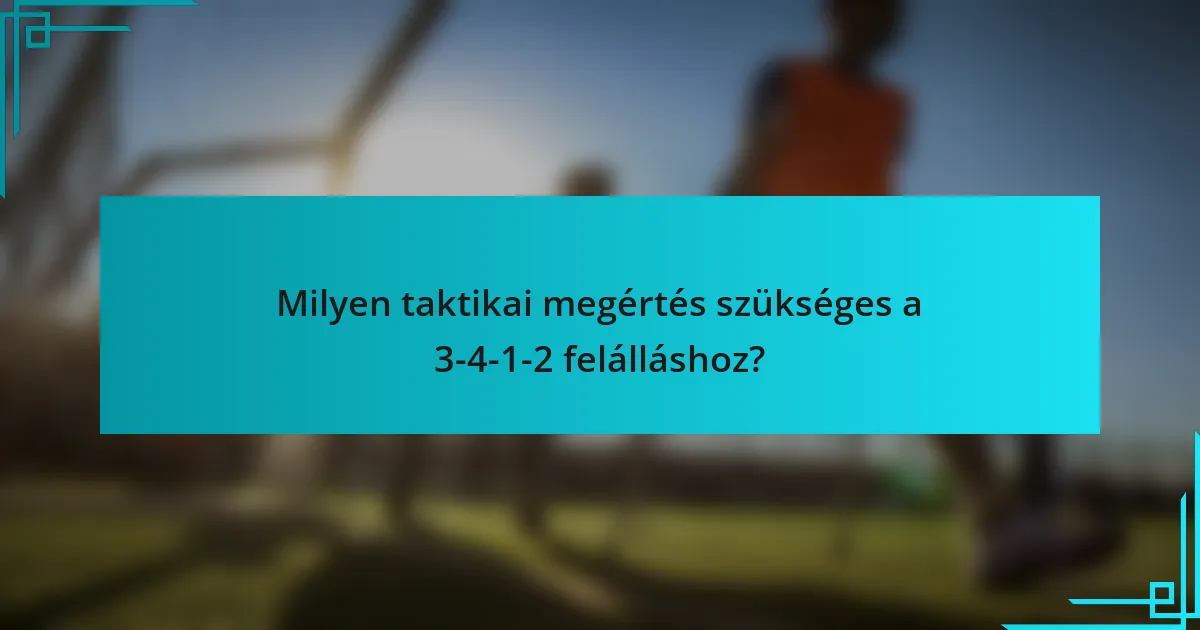 Milyen taktikai megértés szükséges a 3-4-1-2 felálláshoz?