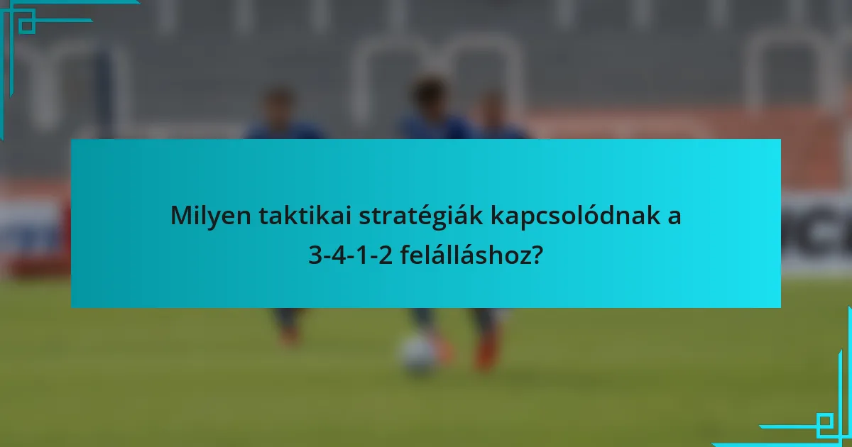 Milyen taktikai stratégiák kapcsolódnak a 3-4-1-2 felálláshoz?