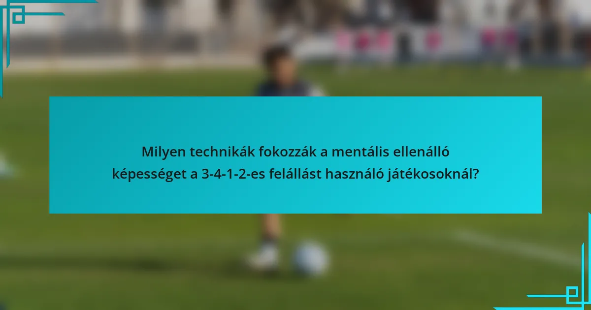 Milyen technikák fokozzák a mentális ellenálló képességet a 3-4-1-2-es felállást használó játékosoknál?