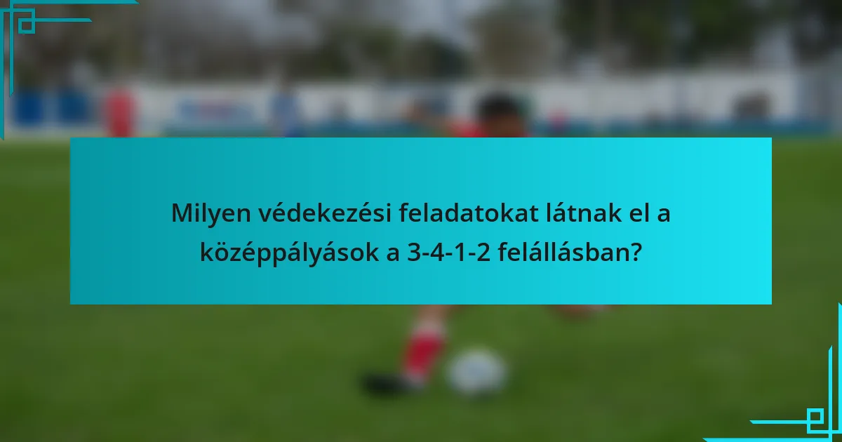 Milyen védekezési feladatokat látnak el a középpályások a 3-4-1-2 felállásban?